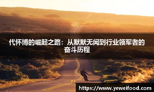 三亿体育代怀博的崛起之路：从默默无闻到行业领军者的奋斗历程